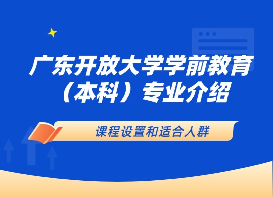 广东开放大学学前教育（本科）专业介绍：课程设置和适合人群