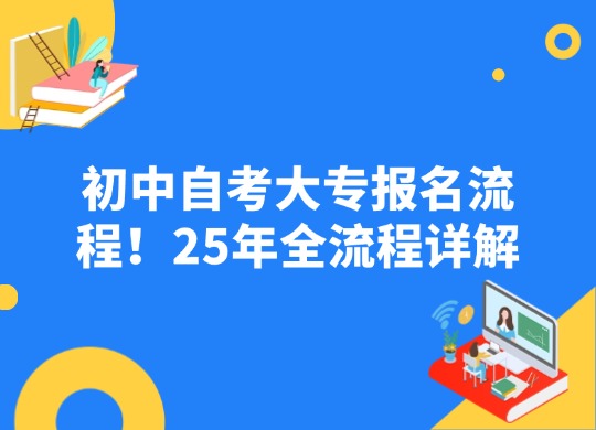 初中自考大专报名流程！25年全流程详解