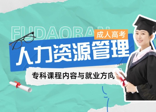 成人高考人力资源管理专科课程学习内容与就业方向全面解析