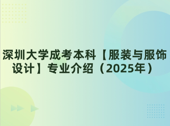 深圳大学成考本科【服装与服饰设计】专业介绍（2025年）