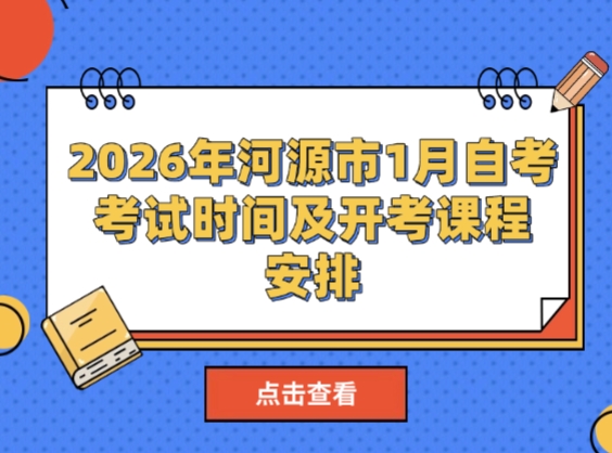 2026年河源市1月自考考试时间及开考课程一览