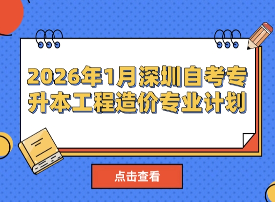 2026年1月深圳自考专升本工程造价专业计划