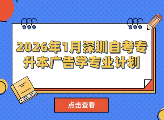 2026年1月深圳自考专升本广告学专业计划