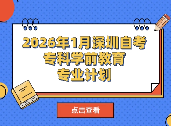 2026年1月深圳自考专科学前教育专业计划