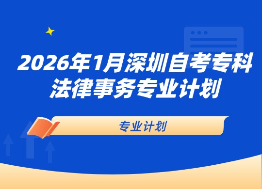 2026年1月深圳自考专科法律事务专业计划