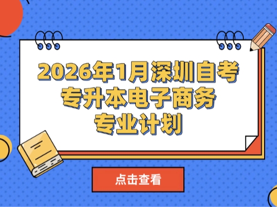 2026年1月深圳自考专升本电子商务专业计划