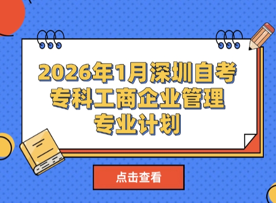 2026年1月深圳自考专科工商企业管理专业计划