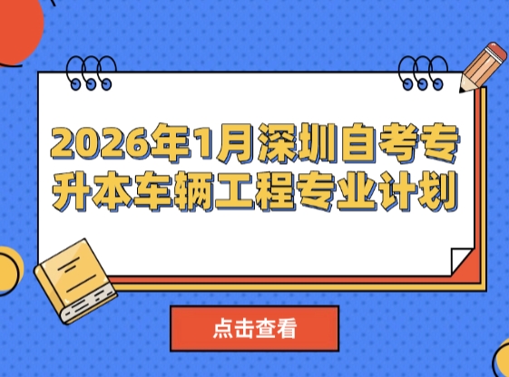 2026年1月深圳自考专升本车辆工程专业计划