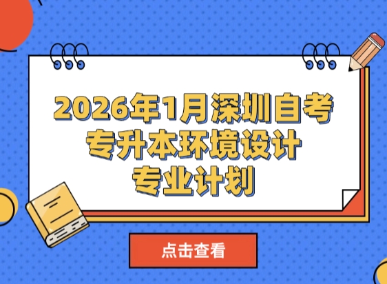 2026年1月深圳自考专升本环境设计专业计划