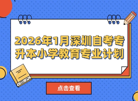 2026年1月深圳自考专升本小学教育专业计划