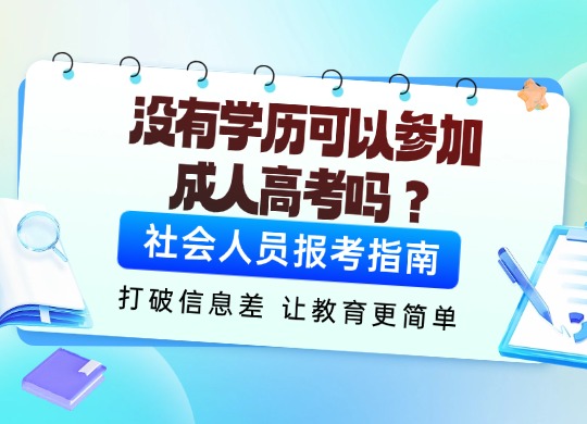没有学历可以参加成人高考吗？社会人员报考指南