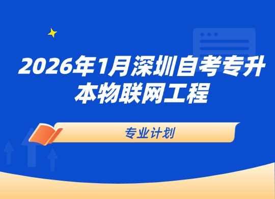 2026年1月深圳自考专升本物联网工程专业计划