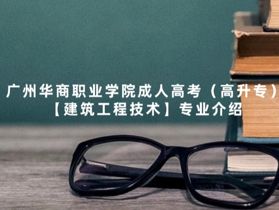 广州华商职业学院成人高考（高升专）【建筑工程技术】专业介绍