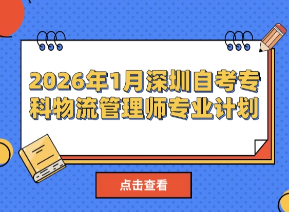 2026年1月深圳自考专科物流管理师专业计划