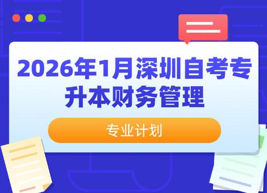 2026年1月深圳自考专升本财务管理专业计划