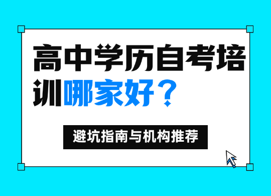 高中学历自考培训哪家好？避坑指南与机构推荐