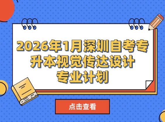 2026年1月深圳自考专升本视觉传达设计专业计划