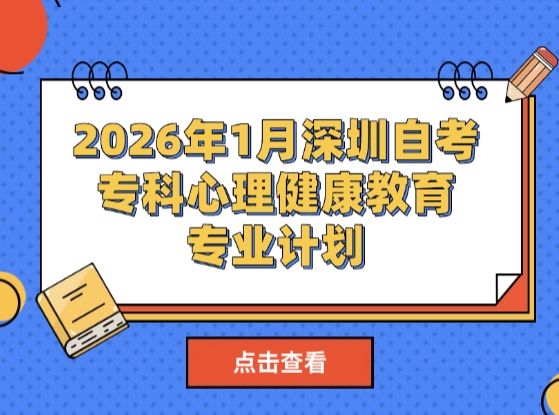2026年1月深圳自考专科心理健康教育专业计划
