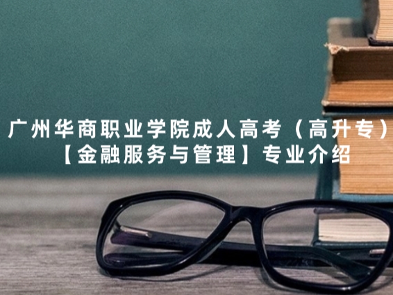 广州华商职业学院成人高考（高升专）【金融服务与管理】专业介绍