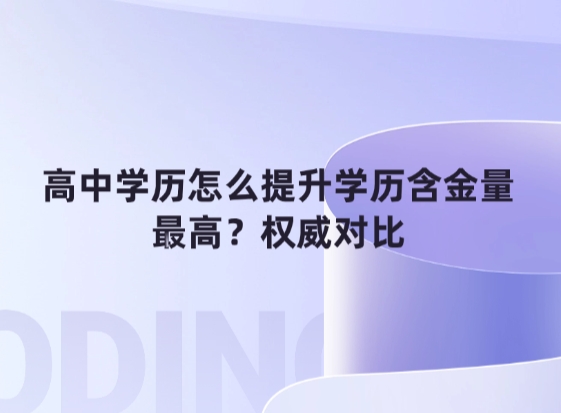 高中学历怎么提升学历含金量最高？权威对比