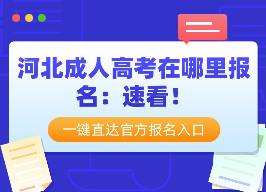 河北成人高考在哪里报名：速看！一键直达官方报名入口
