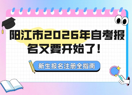阳江市2026年自考报名又要开始了！新生报名注册全指南