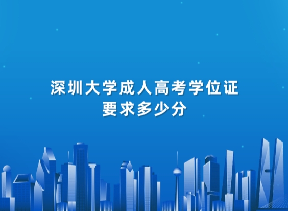 深圳大学成人高考学位证要求多少分