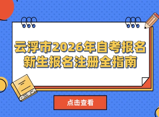 云浮市2026年自考报名又要开始了！新生报名注册全指南