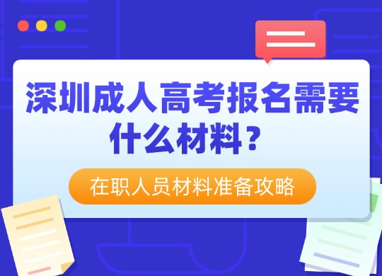 深圳成人高考报名需要什么材料？在职人员材料准备攻略