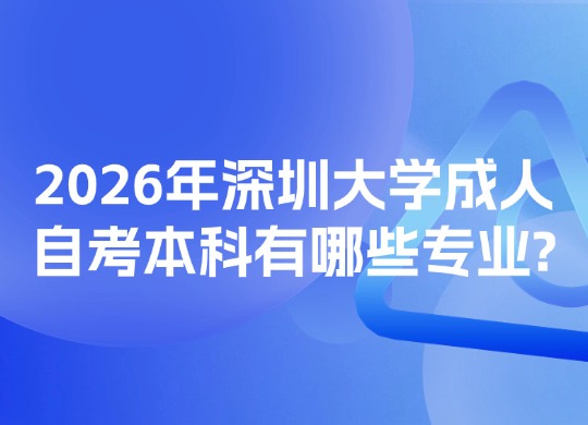 2026年深圳大学成人自考本科有哪些专业?
