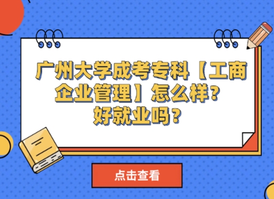 广州大学成考专科【工商企业管理】怎么样？好就业吗？