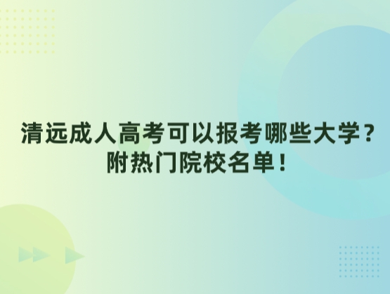 清远成人高考可以报考哪些大学？附热门院校名单！