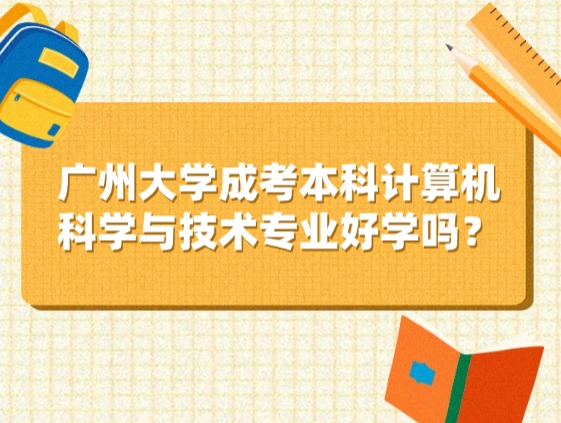 广州大学成考本科计算机科学与技术专业好学吗？