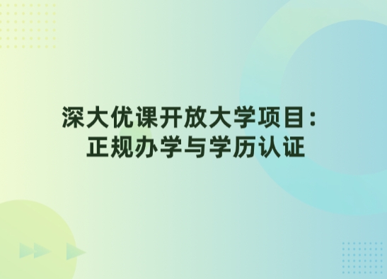 深大优课开放大学项目：正规办学与学历认证