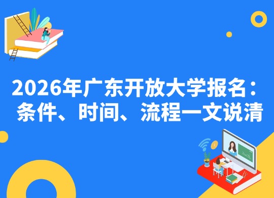 2026年广东开放大学报名：条件、时间、流程一文说清