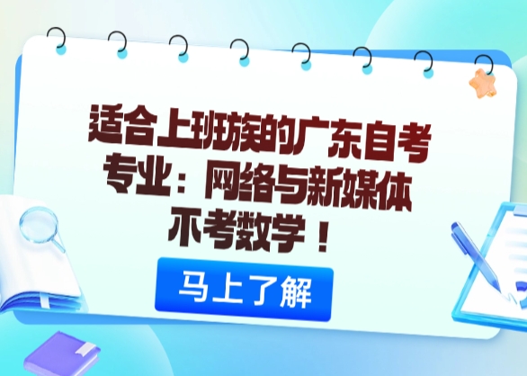 适合上班族的广东自考专业：网络与新媒体，不考数学！