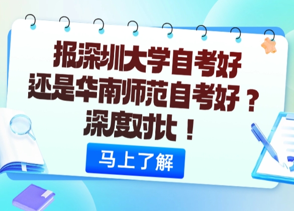 报深圳大学自考好，还是华南师范自考好？深度对比！