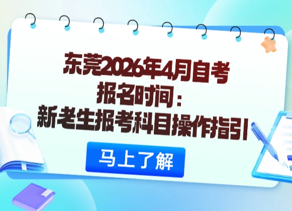 东莞2026年4月自考报名时间：新老生报考科目操作指引