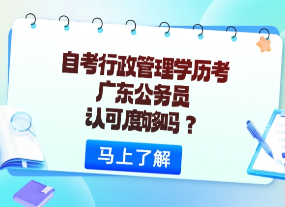 自考行政管理学历考广东公务员，认可度够吗？
