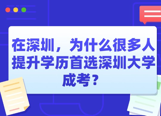 在深圳，为什么很多人提升学历首选深圳大学成考？