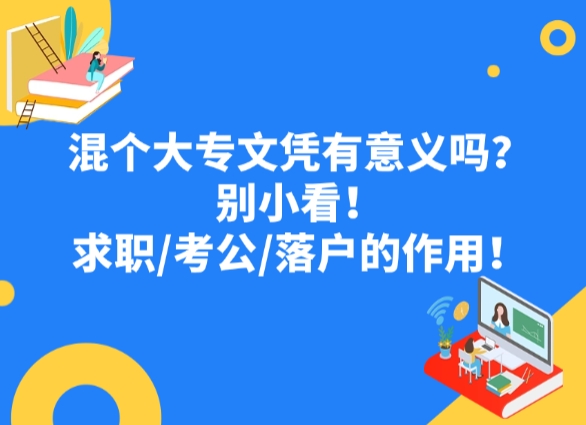 混个大专文凭有意义吗？别小看！求职考公落户的作用！