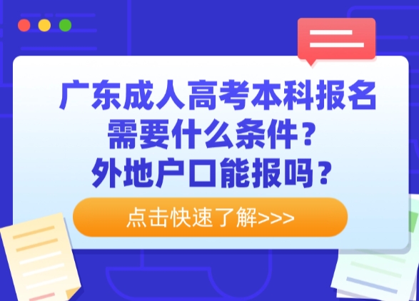 广东成人高考本科报名需要什么条件？外地户口能报吗？