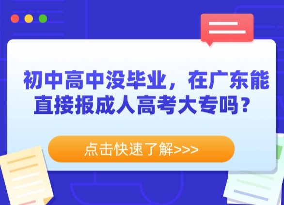 初中/高中没毕业，在广东能直接报成人高考大专吗？