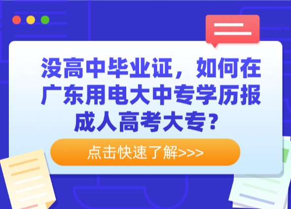 没高中毕业证，如何在广东用电大中专学历报成人高考大专？
