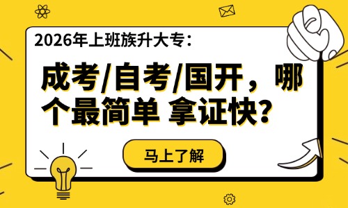 2026年上班族升大专：成考、自考、国开，哪个最简单、拿证最快？